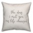 The Day I Met You My Life Changed 16x16 Spun Poly Pillow Cover
