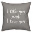 I Like You And I Love You 16x16 Spun Poly Pillow Cover