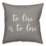 To Live Is To Love 16x16 Spun Poly Pillow Cover