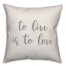 To Live Is To Love 16x16 Spun Poly Pillow Cover