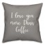 I Love You More Than Coffee 16x16 Spun Poly Pillow Cover