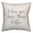 I Love You More Than Coffee 16x16 Spun Poly Pillow Cover