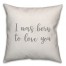 I Was Born To Love You 16x16 Spun Poly Pillow Cover