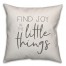 Find Joy in the Little Things 18x18 Spun Poly Pillow
