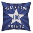 Belly Flop 100 Points 18x18 Indoor / Outdoor Pillow