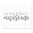 My Dog Thinks I'm Awesome 8x10 Tabletop Canvas
