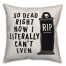 So Dead Right Now I Literally Can't Even Pillow