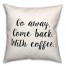 Go Away, Come Back With Coffee 18x18 Spun Poly Pillow