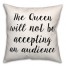 The Queen Will Not Be Accepting An Audience 18x18 Spun Poly Pillow