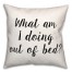 What Am I Doing Out Of Bed? 18x18 Spun Poly Pillow