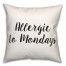 Allergic To Mondays 18x18 Spun Poly Pillow