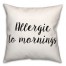 Allergic To Mornings 18x18 Spun Poly Pillow