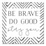 Be Brave Do Good 16x16 Canvas Wall Art