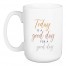 Today is a Good Day for a Good Day 5 x 4.62 Mug